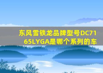 东风雪铁龙品牌型号DC7165LYGA是哪个系列的车