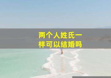 两个人姓氏一样可以结婚吗