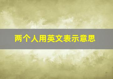 两个人用英文表示意思