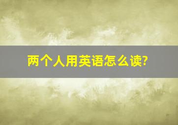 两个人用英语怎么读?