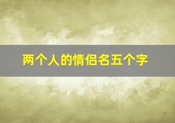 两个人的情侣名五个字