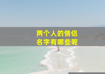 两个人的情侣名字有哪些呢