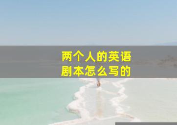 两个人的英语剧本怎么写的