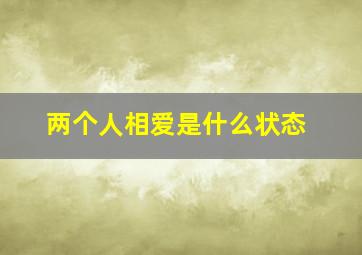 两个人相爱是什么状态