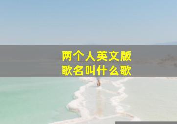 两个人英文版歌名叫什么歌