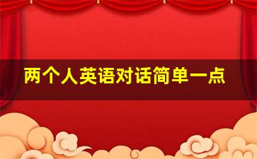 两个人英语对话简单一点