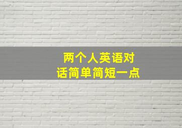 两个人英语对话简单简短一点