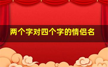 两个字对四个字的情侣名