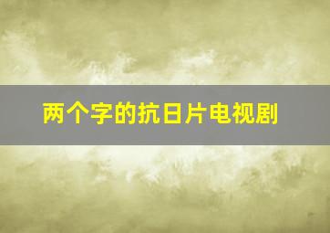 两个字的抗日片电视剧