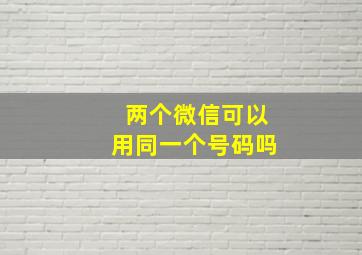 两个微信可以用同一个号码吗