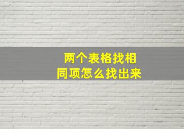 两个表格找相同项怎么找出来