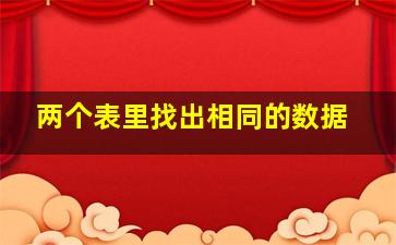 两个表里找出相同的数据