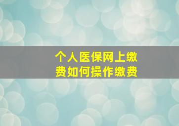 个人医保网上缴费如何操作缴费