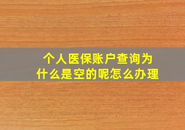 个人医保账户查询为什么是空的呢怎么办理