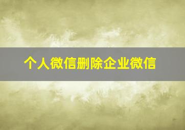 个人微信删除企业微信