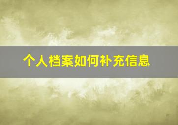 个人档案如何补充信息