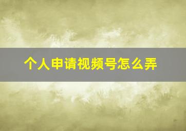 个人申请视频号怎么弄