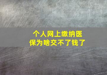 个人网上缴纳医保为啥交不了钱了