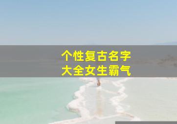 个性复古名字大全女生霸气