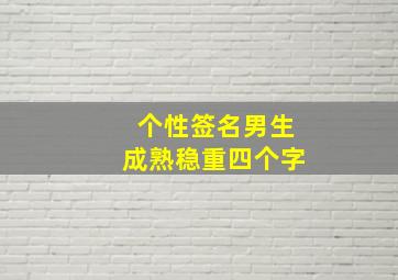 个性签名男生成熟稳重四个字