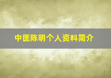 中医陈明个人资料简介