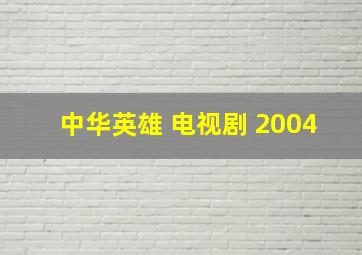 中华英雄 电视剧 2004