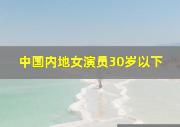 中国内地女演员30岁以下