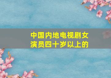 中国内地电视剧女演员四十岁以上的