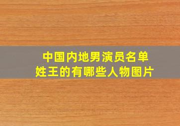 中国内地男演员名单姓王的有哪些人物图片