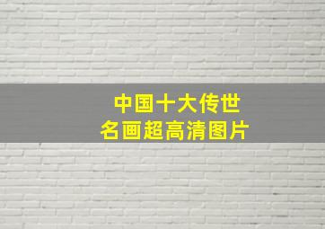 中国十大传世名画超高清图片