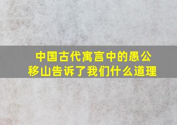 中国古代寓言中的愚公移山告诉了我们什么道理