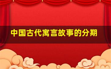 中国古代寓言故事的分期