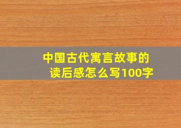 中国古代寓言故事的读后感怎么写100字