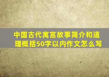 中国古代寓言故事简介和道理概括50字以内作文怎么写