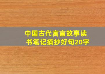 中国古代寓言故事读书笔记摘抄好句20字