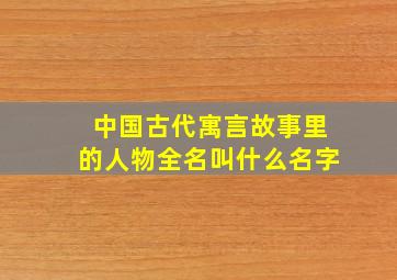 中国古代寓言故事里的人物全名叫什么名字