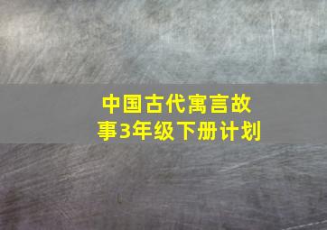 中国古代寓言故事3年级下册计划