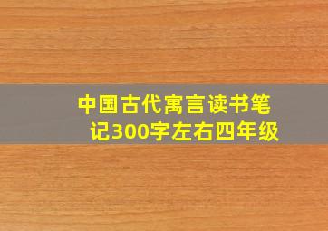 中国古代寓言读书笔记300字左右四年级