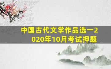 中国古代文学作品选一2020年10月考试押题