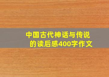 中国古代神话与传说的读后感400字作文