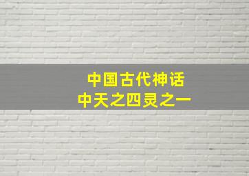 中国古代神话中天之四灵之一