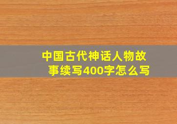 中国古代神话人物故事续写400字怎么写