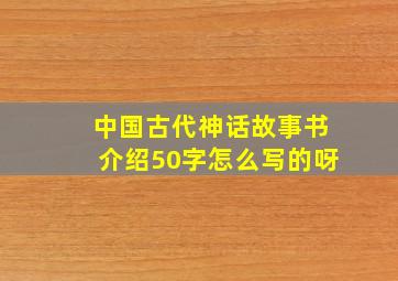 中国古代神话故事书介绍50字怎么写的呀