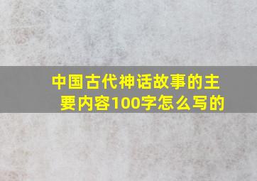 中国古代神话故事的主要内容100字怎么写的