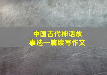 中国古代神话故事选一篇续写作文