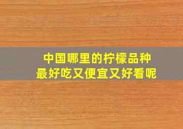 中国哪里的柠檬品种最好吃又便宜又好看呢