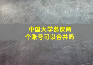 中国大学慕课两个账号可以合并吗