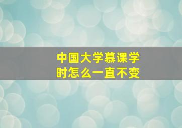 中国大学慕课学时怎么一直不变