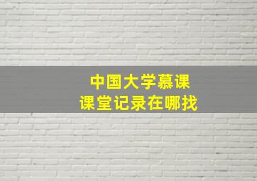 中国大学慕课课堂记录在哪找