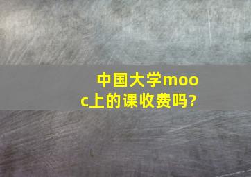 中国大学mooc上的课收费吗?